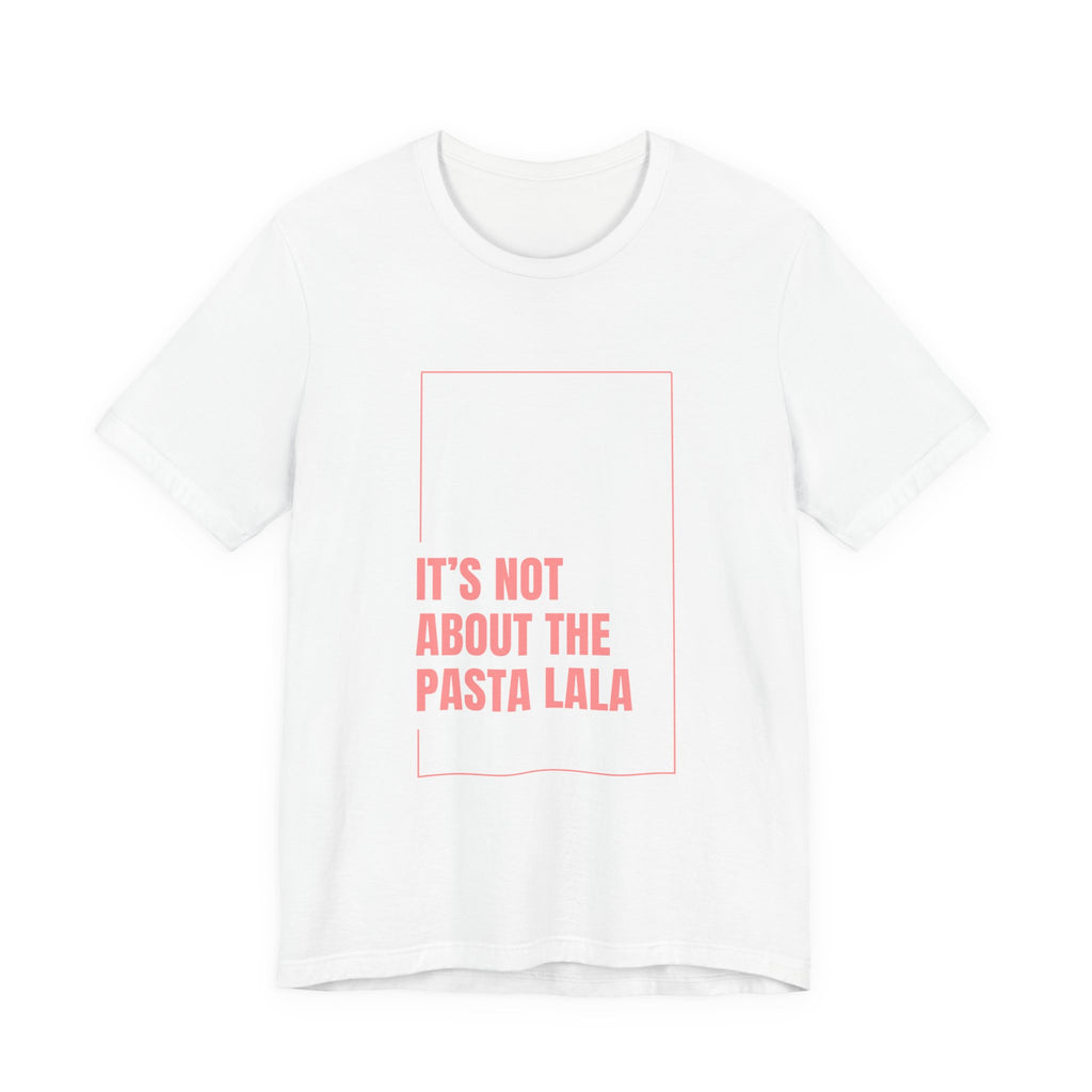 It's not about the pasta graphic t